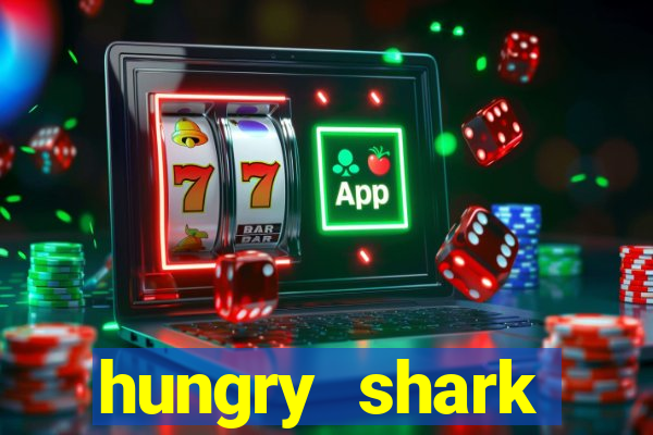 hungry shark evolution dinheiro infinito 2024